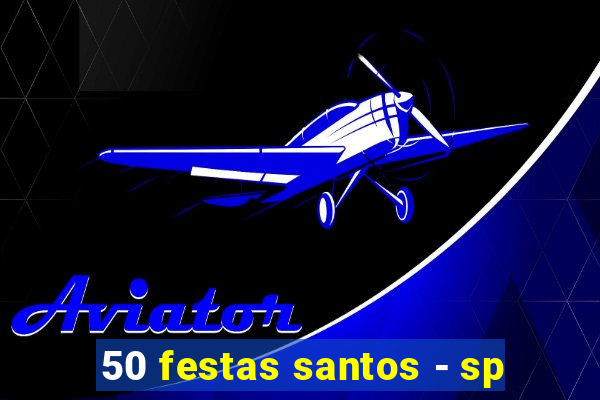 50 festas santos - sp