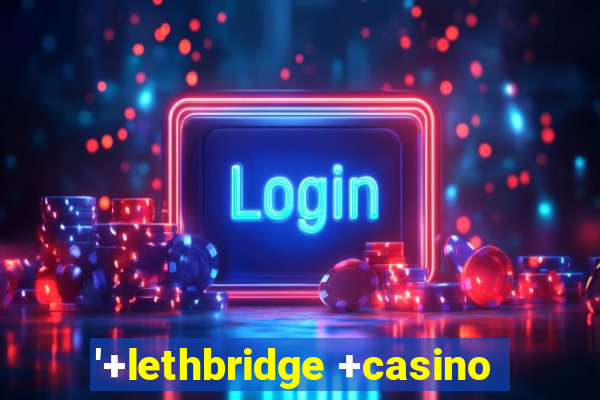 '+lethbridge +casino