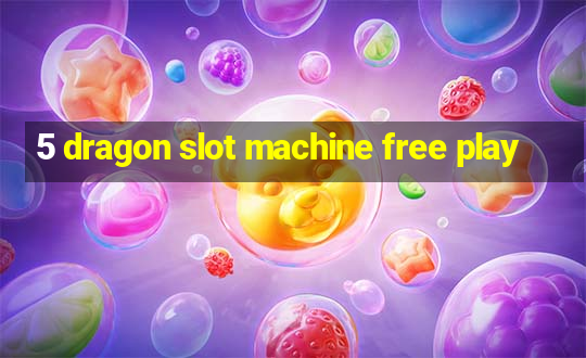 5 dragon slot machine free play