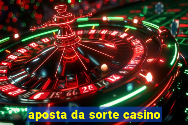 aposta da sorte casino