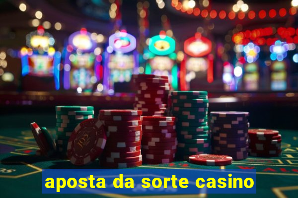 aposta da sorte casino