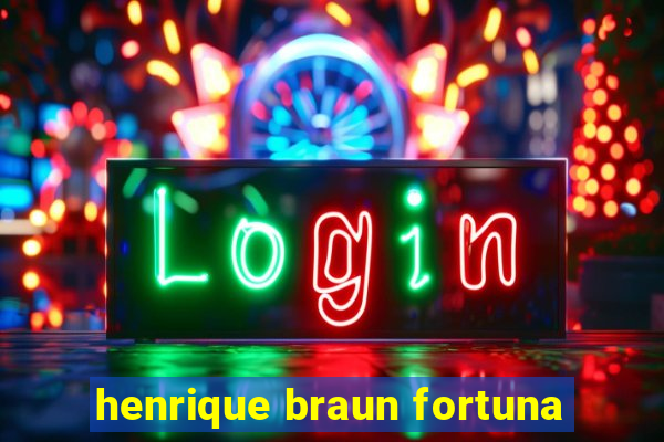 henrique braun fortuna