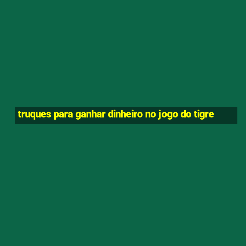 truques para ganhar dinheiro no jogo do tigre