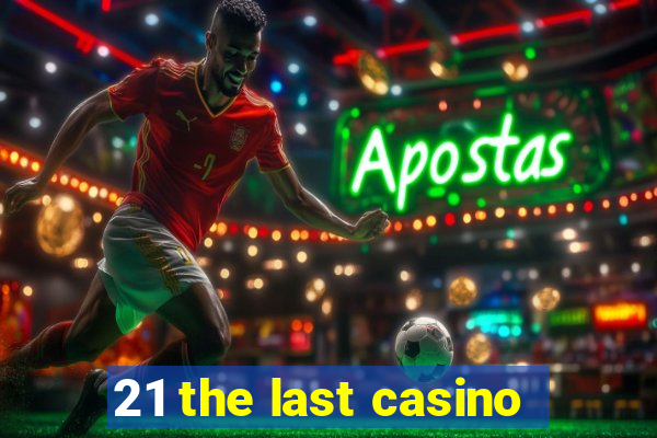 21 the last casino