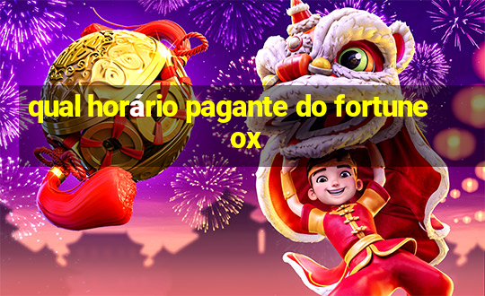 qual horário pagante do fortune ox