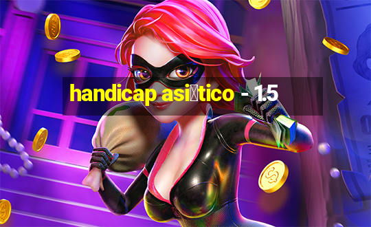 handicap asi谩tico - 1.5