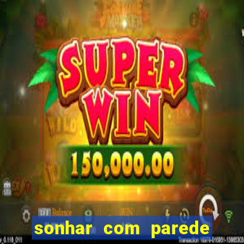 sonhar com parede caindo no jogo do bicho