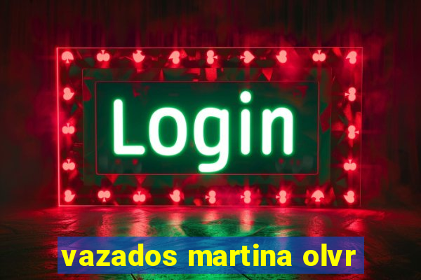 vazados martina olvr