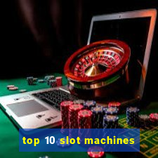 top 10 slot machines