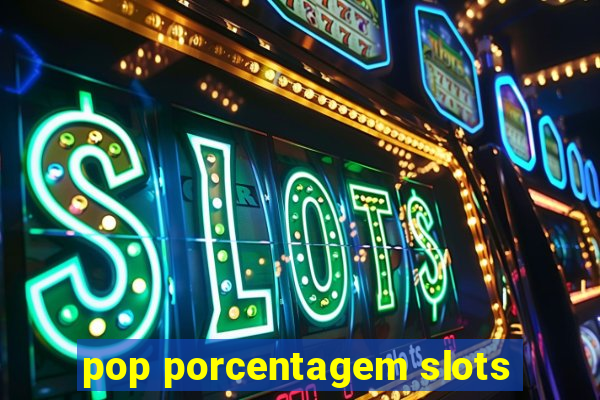 pop porcentagem slots