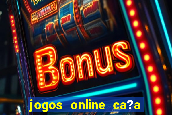 jogos online ca?a níquel valendo dinheiro