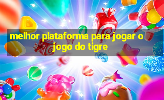 melhor plataforma para jogar o jogo do tigre