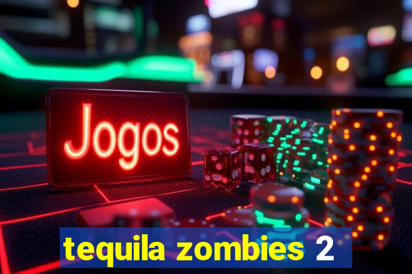 tequila zombies 2