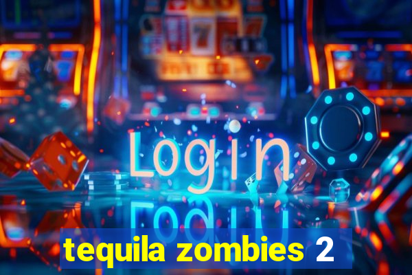 tequila zombies 2