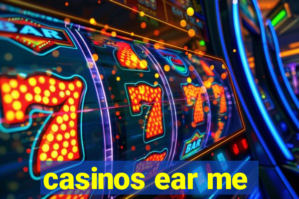 casinos ear me