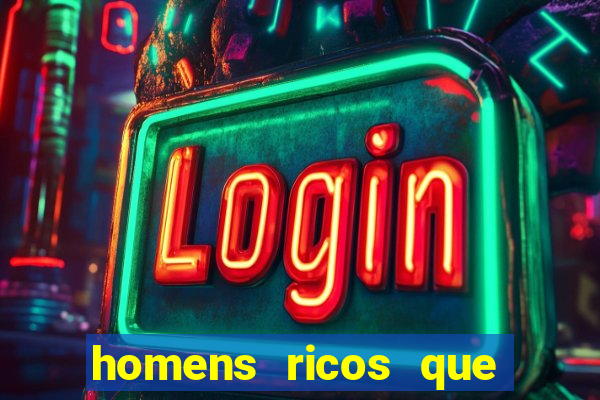 homens ricos que querem bancar