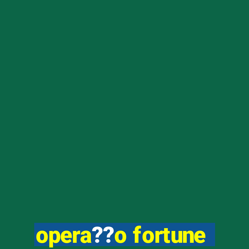 opera??o fortune