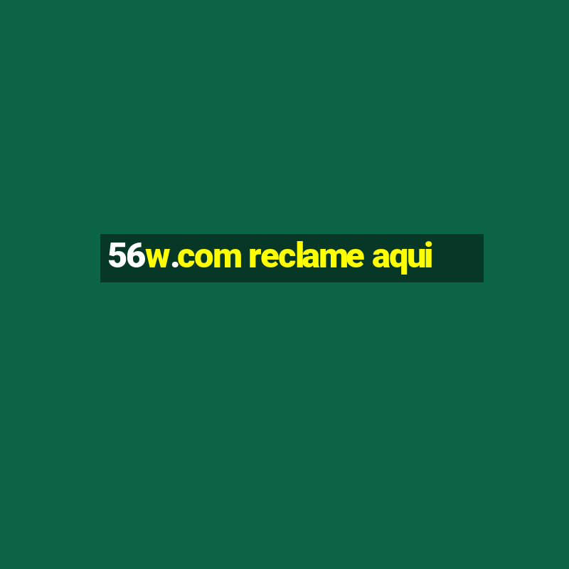 56w.com reclame aqui