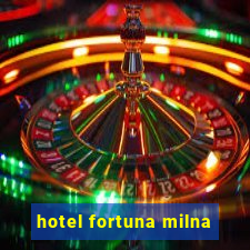 hotel fortuna milna