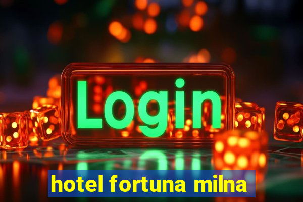 hotel fortuna milna