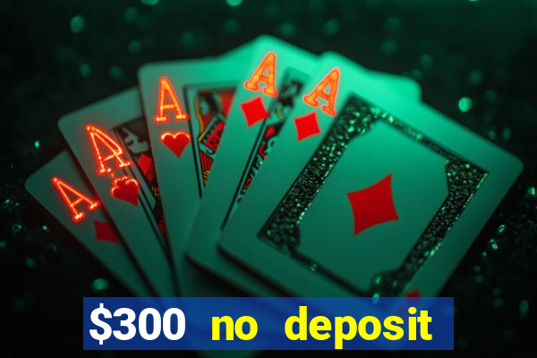 $300 no deposit bonus casino