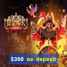 $300 no deposit bonus casino