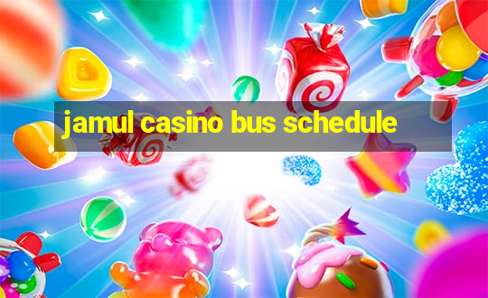 jamul casino bus schedule