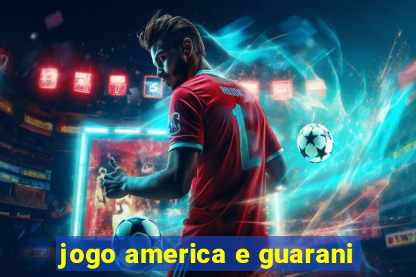 jogo america e guarani