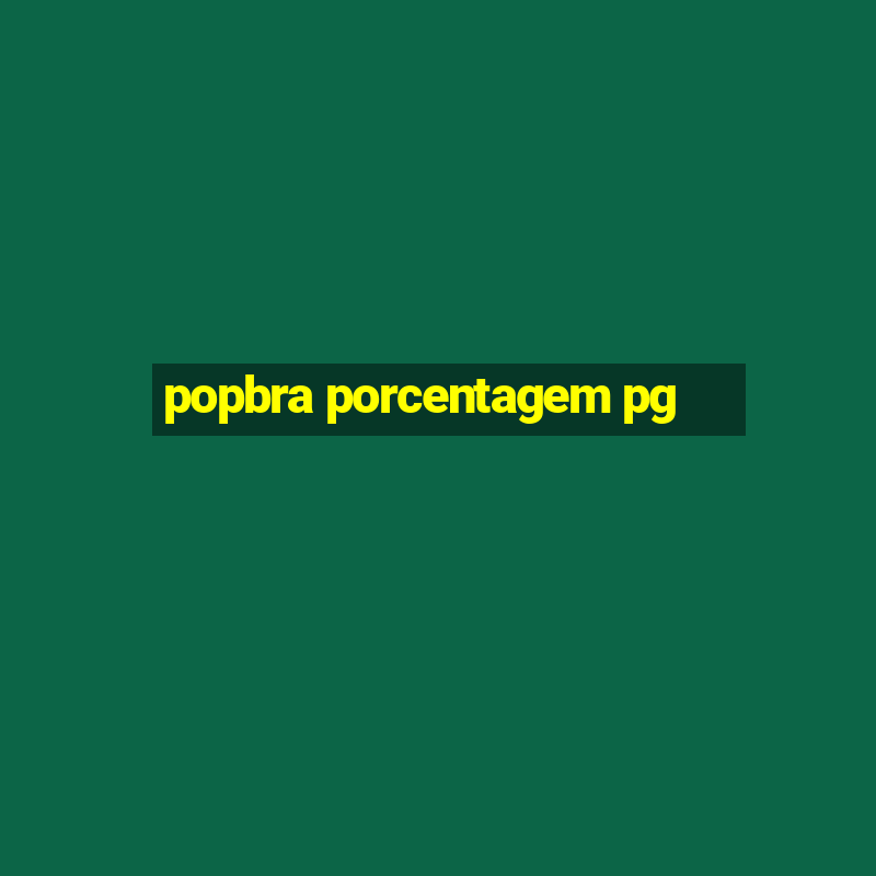 popbra porcentagem pg