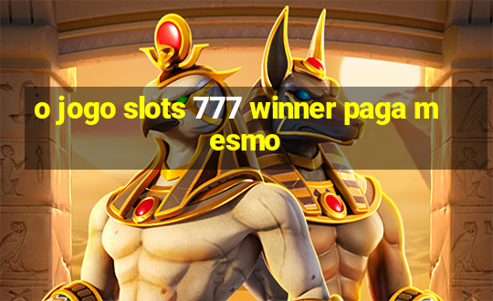 o jogo slots 777 winner paga mesmo