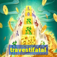 travestifatal