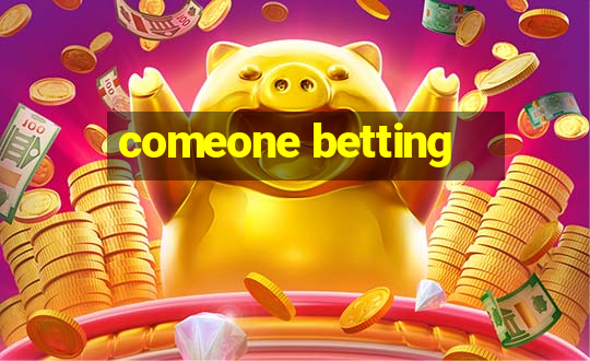 comeone betting