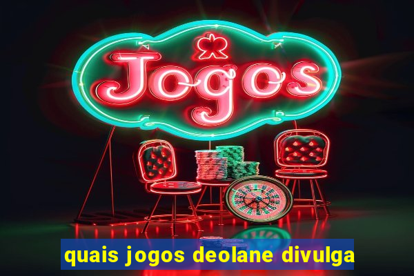 quais jogos deolane divulga