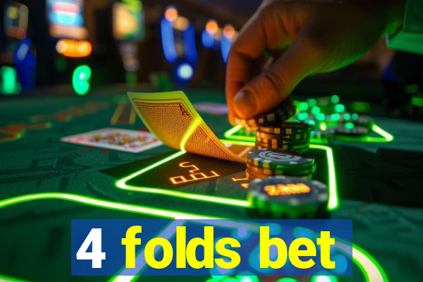 4 folds bet