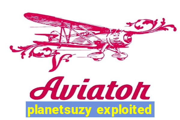 planetsuzy exploited