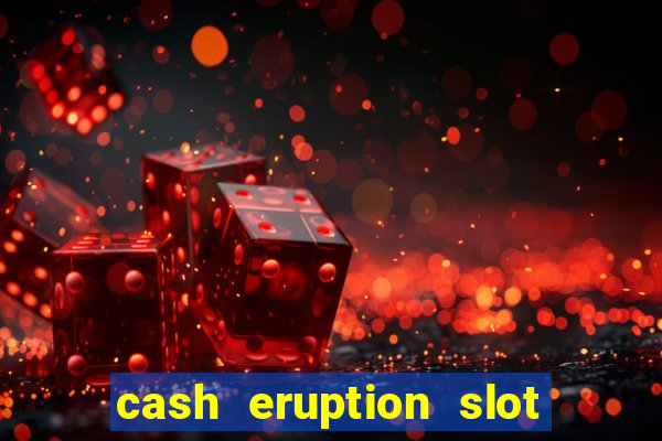 cash eruption slot machine glitch