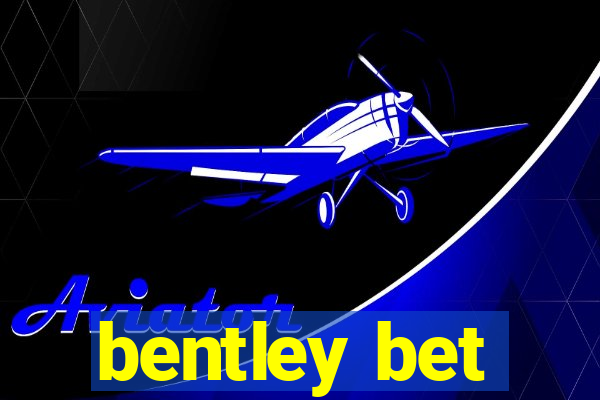 bentley bet