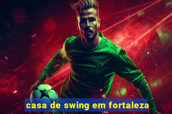 casa de swing em fortaleza