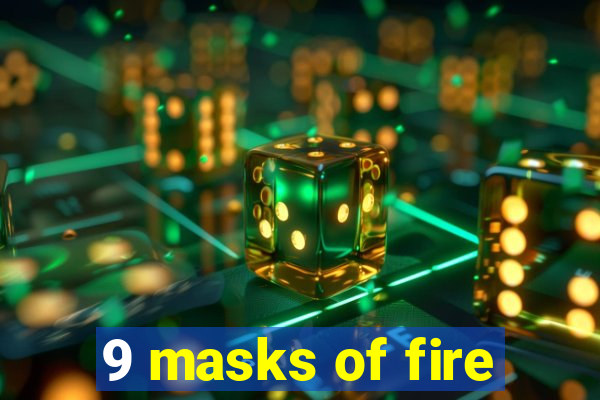 9 masks of fire