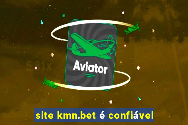 site kmn.bet é confiável