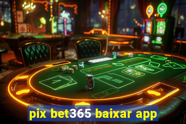 pix bet365 baixar app