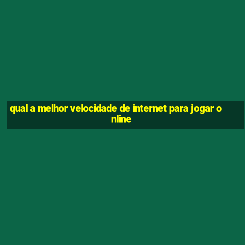 qual a melhor velocidade de internet para jogar online