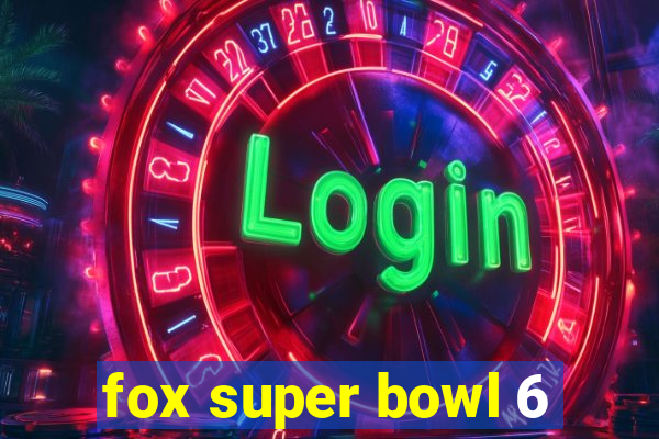 fox super bowl 6