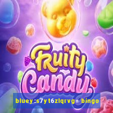 bluey:s7yt6zlqrvg= bingo