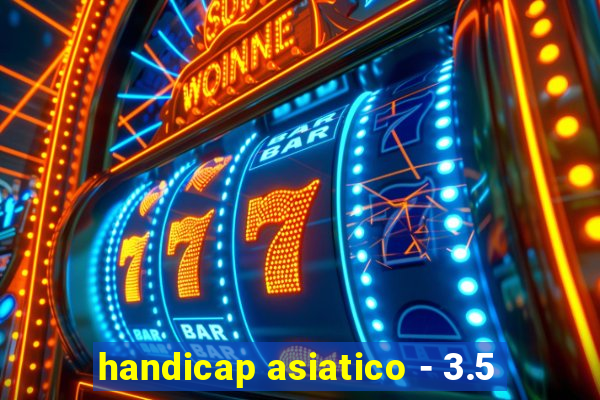 handicap asiatico - 3.5