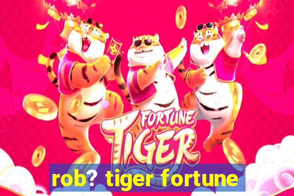 rob? tiger fortune