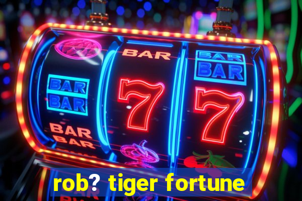 rob? tiger fortune