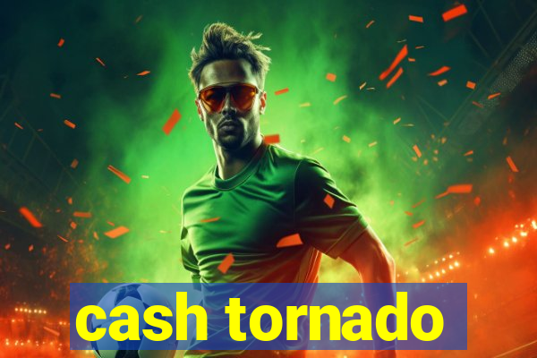 cash tornado