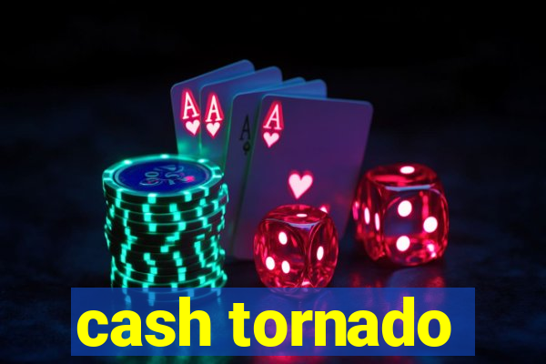 cash tornado