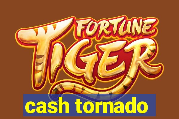 cash tornado